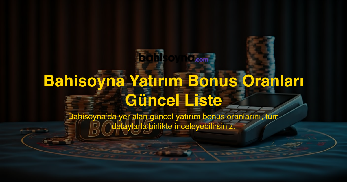 Bahisoyna Yatırım Bonus Oranları Güncel Liste