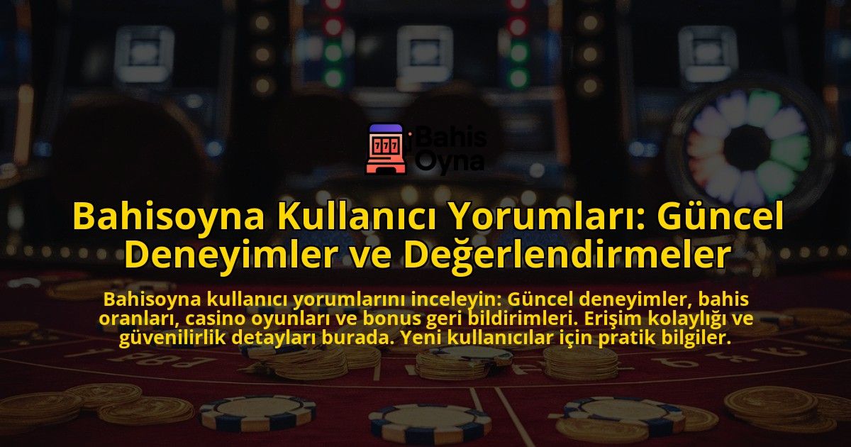 Bahisoyna-Kullanici-Yorumlari-Guncel-Deneyimler-ve-Degerlendirmeler-overlay-1771779596.jpg