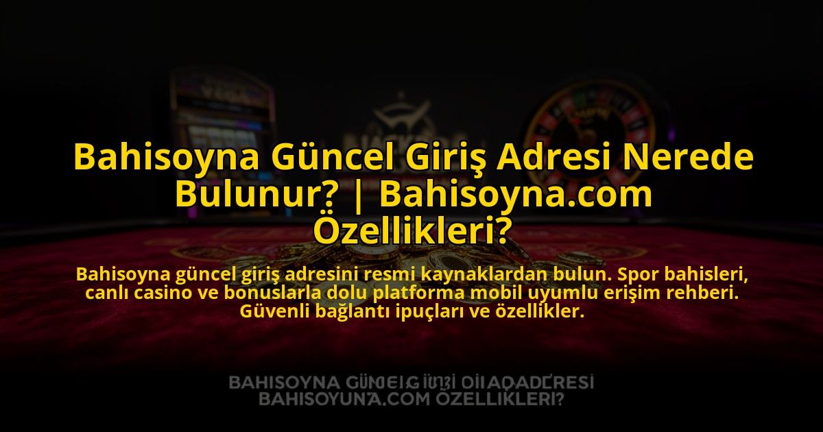 Bahisoyna-Guncel-Giris-Adresi-Nerede-Bulunur-Bahisoynacom-Ozellikleri-overlay-1773598981.jpg