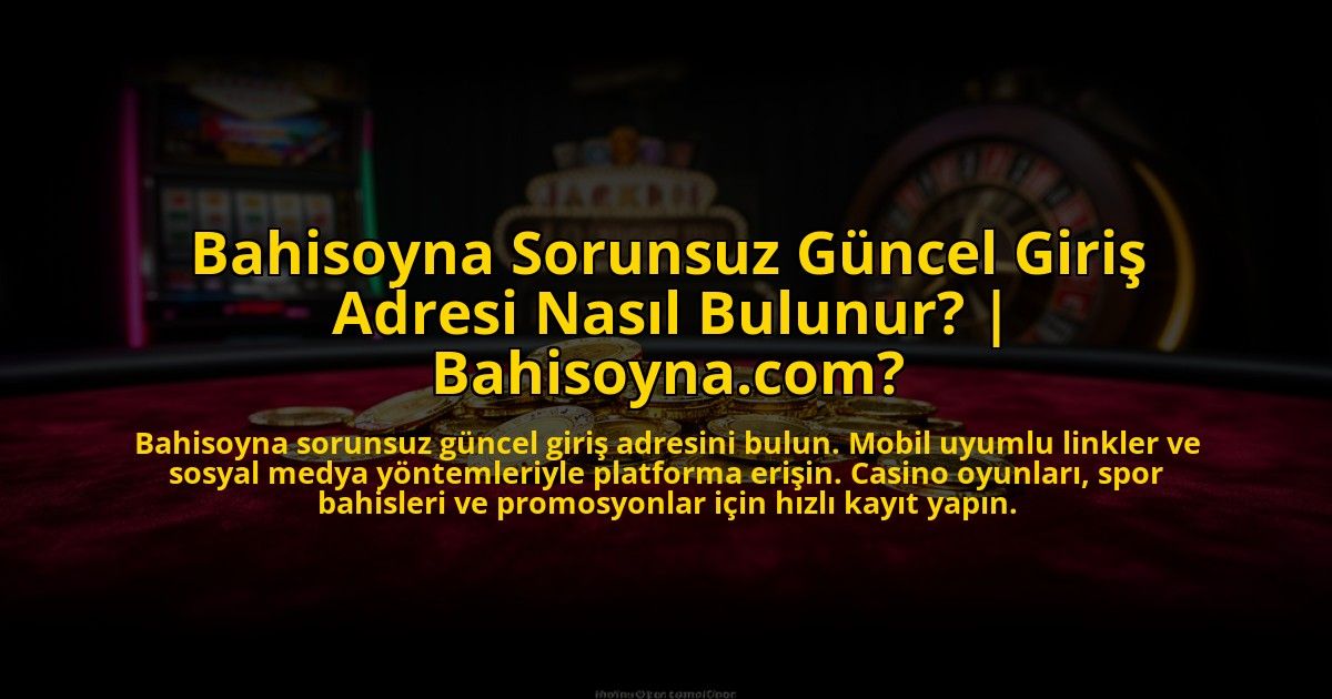 Bahisoyna-Sorunsuz-Guncel-Giris-Adresi-Nasil-Bulunur-Bahisoynacom-overlay-1772822638.jpg